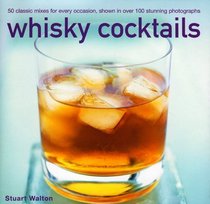 Whisky Cocktails: Over 50 classic mixes for every occasion, shown in 100 stunning photographs