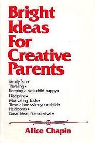 Bright Ideas for Creative Parents: A Book of Simple Helps and Hints, Tips and Pointers