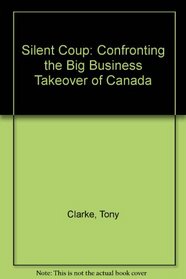 Silent Coup: Confronting the Big Business Takeover of Canada