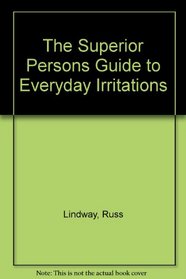 The Superior Persons Guide to Everyday Irritations