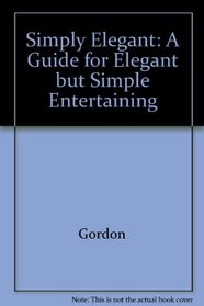 Simply Elegant: A Guide for Elegant but Simple Entertaining