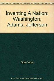 Inventing A Nation: Washington, Adams, Jefferson