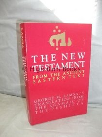 The New Testament from the Ancient Eastern Text: George M. Lamsa's Translation from the Aramaic of the Peshitta