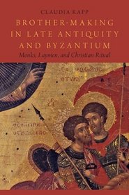 Brother-Making in Late Antiquity and Byzantium: Monks, Laymen, and Christian Ritual (Onassis Series in Hellenic Culture)