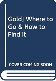 Gold] Where to Go & How to Find It
