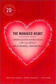 The Managed Heart: Commercialization of Human Feeling, Twentieth Anniversary Edition, With a New Afterword