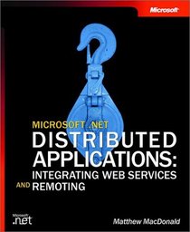 Microsoft .NET Distributed Applications: Integrating XML Web Services and .NET Remoting