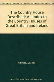 The Country House Described: An Index to the Country Houses of Great Britain and Ireland
