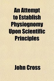 An Attempt to Establish Physiognomy Upon Scientific Principles