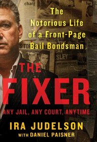 The Fixer: The Notorious Life of a Front-Page Bail Bondsman