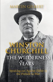 Winston Churchill - The Wilderness Years: Speaking out Against Hitler in the Prelude to War