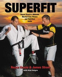Superfit: Royce Gracie's Ultimate Martial Arts Fitness and Nutrition Guide