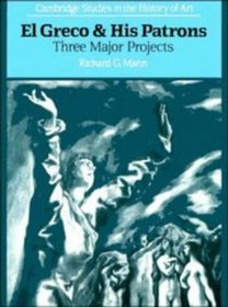 El Greco and his Patrons : Three Major Projects (Cambridge Studies in the History of Art)