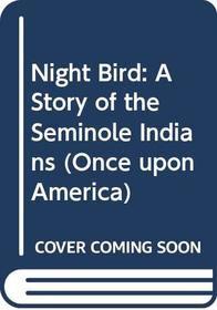 Night Bird: A Story of the Seminole Indians (Once Upon America)