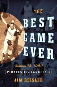 The Best Game Ever: Pirates 10, Yankees 9: October 13, 1960