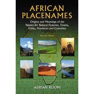 African Placenames: Origins and Meanings of the Names for over 2000 Natural Features, Towns, Cities, Provinces and Countries