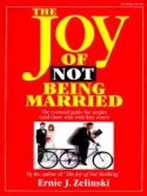 The Joy of Not Being Married: The Essential Guide for Singles (And Those Who Wish They Were)