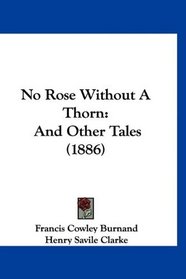 No Rose Without A Thorn: And Other Tales (1886)