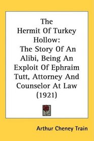 The Hermit Of Turkey Hollow: The Story Of An Alibi, Being An Exploit Of Ephraim Tutt, Attorney And Counselor At Law (1921)