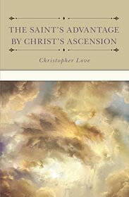 The Saint?s Advantage by Christ?s Ascension and Coming Again from Heaven
