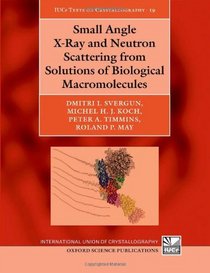 Small Angle X-Ray and Neutron Scattering from Solutions of Biological Macromolecules (International Union of Crystallography Texts on Crystallography)