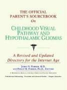 The Official Parent's Sourcebook On Childhood Visual Pathway And Hypothalamic Gliomas: Directory For The Internet Age