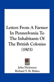 Letters From A Farmer In Pennsylvania To The Inhabitants Of The British Colonies (1903)