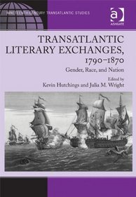 Transatlantic Literary Exchanges, 1790-1870 (Ashgate Series in Nineteenth-Century Transatlantic Studies)