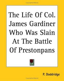 The Life Of Col. James Gardiner Who Was Slain At The Battle Of Prestonpans