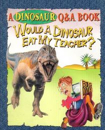 Would a Dinosaur Eat My Teacher? (A Dinosaur Q&A Book)