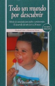 Todo un mundo por descubrir. Metodo de autoayuda para padres y profesionales. El desarrollo del nino de 6 a 24 meses (COLECCION OJOS SOLARES) (Ojos Solares/ Solar Eyes) (Spanish Edition)