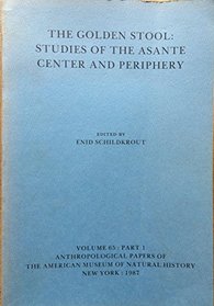 Golden Stool: Studies of the Asante Center and Periphery (Anthropological Papers of the American Museum of Natural History, Vol 65, Pt 1)
