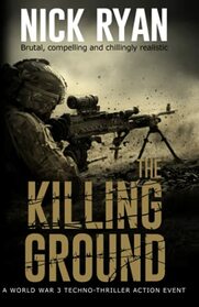 The Killing Ground: A World War 3 Techno-Thriller Action Event (Nick Ryan's World War 3 Military Fiction Technothrillers)