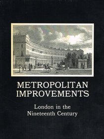 Metropolitan Improvements; Or London in the Nineteenth Century