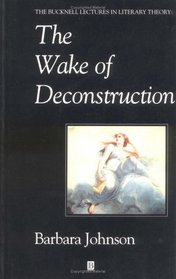 The Wake of Deconstruction (The Bucknell Lectures in Literary Theory, Vol 11)