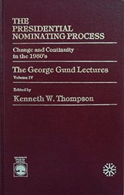 Presidential Nominating Process: Change and Continuity in the 1980's (George Gund Lectures, 4)
