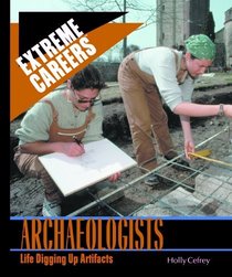 Archaeologists: Life Digging Up Artifacts (Extreme Careers)