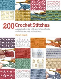 200 Crochet Stitches: A Practical Guide with Actual-size Swatches, Charts and Step-by-step Instructions