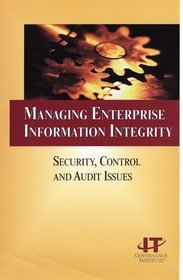 Managing Enterprise Information Integrity:  Security, Control and Audit Issues