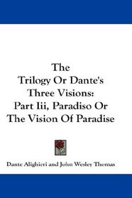 The Trilogy Or Dante's Three Visions: Part Iii, Paradiso Or The Vision Of Paradise