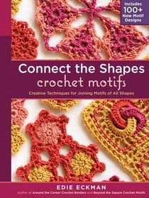 Connect the Shapes Crochet Motifs: Creative Techniques for Joining Motifs of All Shapes