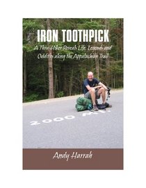 Iron Toothpick - A Thru-Hiker Reveals Life, Legends and Oddities Along the Appalachian Trail