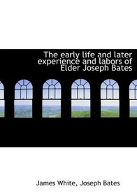 The early life and later experience and labors of Elder Joseph Bates