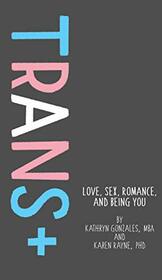 Trans+: Love, Sex, Romance, and Being You