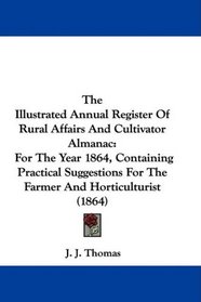 The Illustrated Annual Register Of Rural Affairs And Cultivator Almanac: For The Year 1864, Containing Practical Suggestions For The Farmer And Horticulturist (1864)