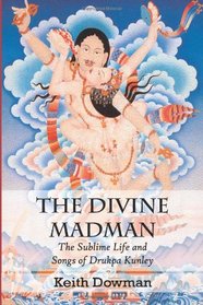 The Divine Madman: The Sublime Life and Songs of Drukpa Kunley