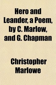 Hero and Leander, a Poem, by C. Marlow, and G. Chapman