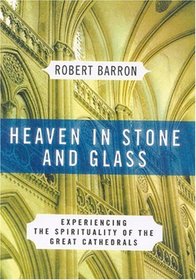 Heaven in Stone and Glass: Experiencing the Spirituality of the Gothic Cathedrals