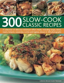 300 Slow-Cook Classic Recipes: A collection of delicious minimum-effort meals, including soups, stews, roasts, hotpots, casseroles, curries and tagines, shown in 300 photographs
