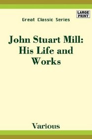 John Stuart Mill: His Life and Works